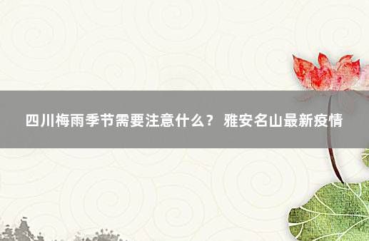 四川梅雨季节需要注意什么？ 雅安名山最新疫情