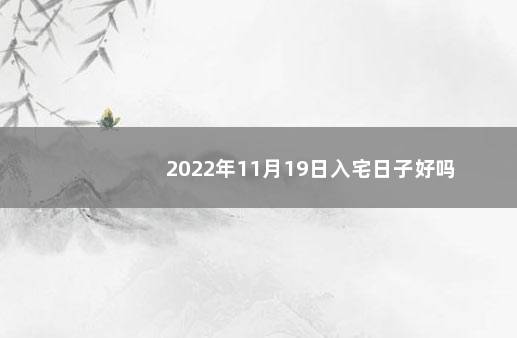 2022年11月19日入宅日子好吗