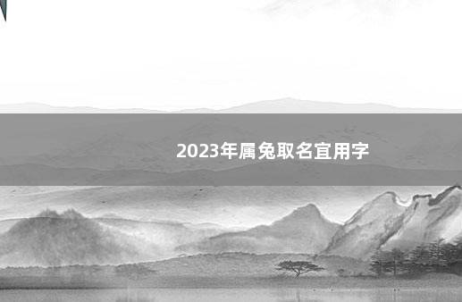 2023年属兔取名宜用字