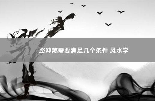路冲煞需要满足几个条件 风水学