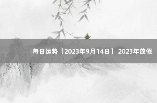 每日运势【2023年9月14日】 2023年放假日历来了