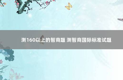 测160以上的智商题 测智商国际标准试题