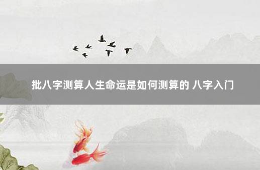 批八字测算人生命运是如何测算的 八字入门