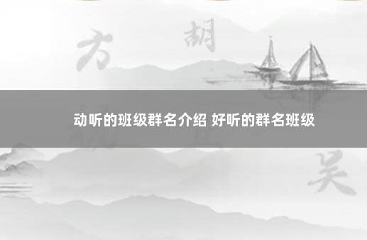 动听的班级群名介绍 好听的群名班级