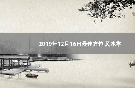 2019年12月16日最佳方位 风水学