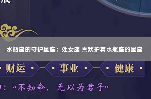 水瓶座的守护星座：处女座 喜欢护着水瓶座的星座