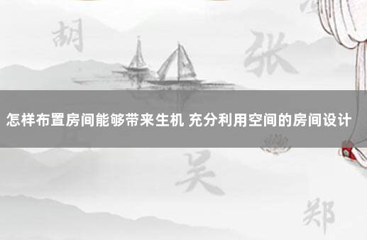 怎样布置房间能够带来生机 充分利用空间的房间设计