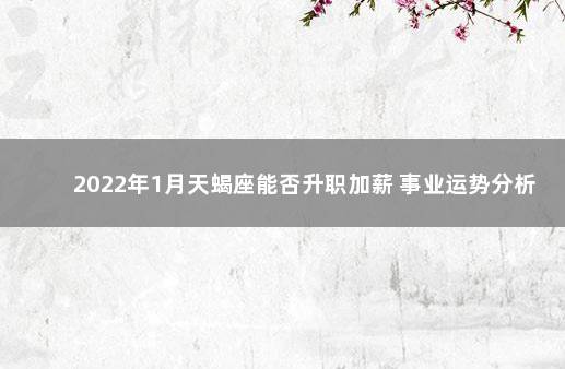 2022年1月天蝎座能否升职加薪 事业运势分析