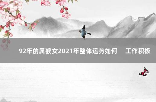 92年的属猴女2021年整体运势如何 　工作积极事业上升