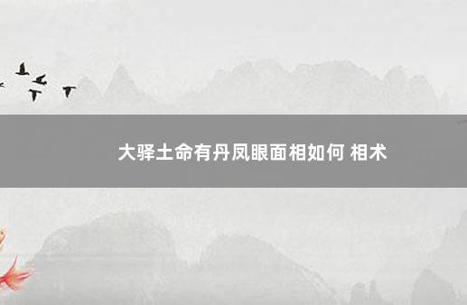 大驿土命有丹凤眼面相如何 相术