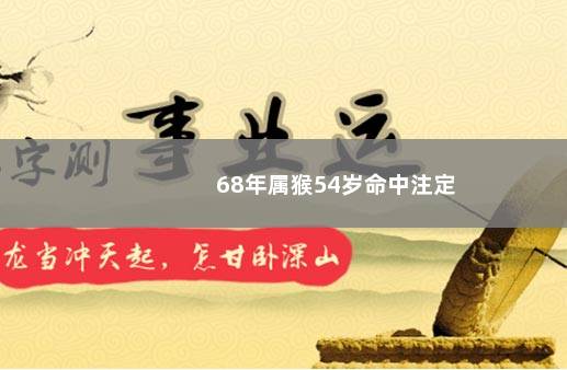 68年属猴54岁命中注定