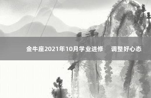 金牛座2021年10月学业进修 　调整好心态