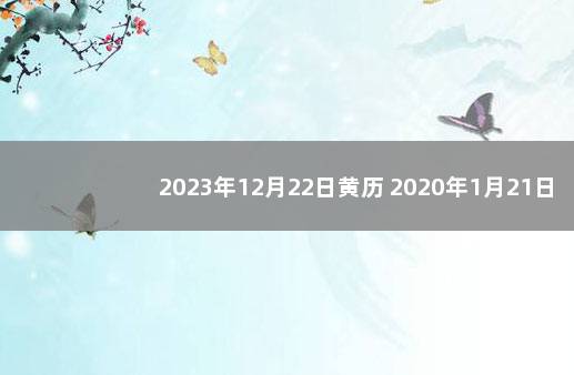 2023年12月22日黄历 2020年1月21日黄道吉日