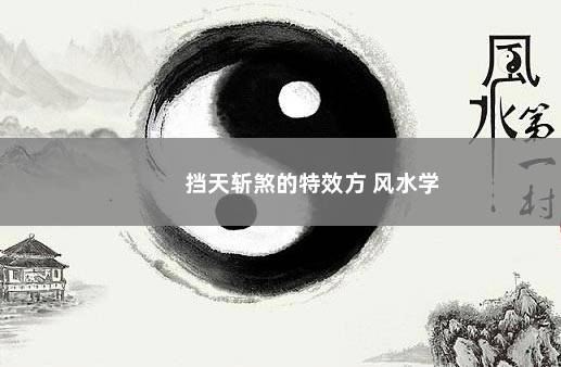 挡天斩煞的特效方 风水学
