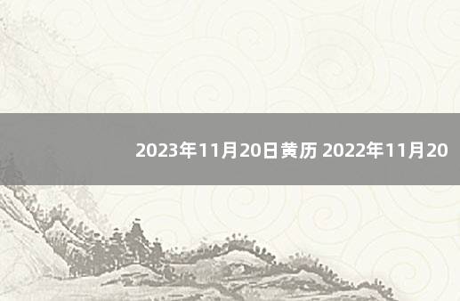 2023年11月20日黄历 2022年11月20日什么星宿值日