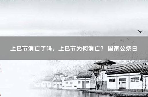 上巳节消亡了吗，上巳节为何消亡？ 国家公祭日