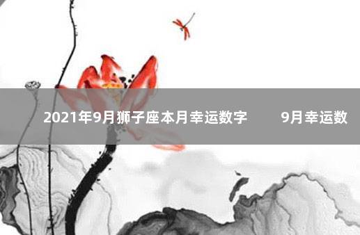 2021年9月狮子座本月幸运数字 　　9月幸运数字之一：7