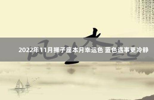 2022年11月狮子座本月幸运色 蓝色遇事更冷静