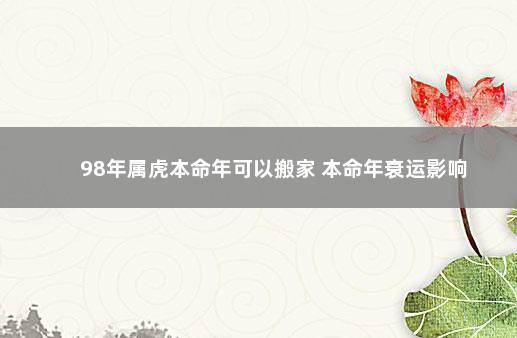 98年属虎本命年可以搬家 本命年衰运影响