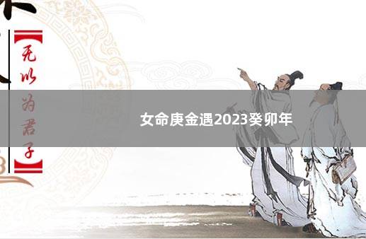 女命庚金遇2023癸卯年