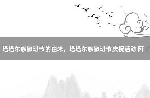 塔塔尔族撒班节的由来，塔塔尔族撒班节庆祝活动 阿联酋国王