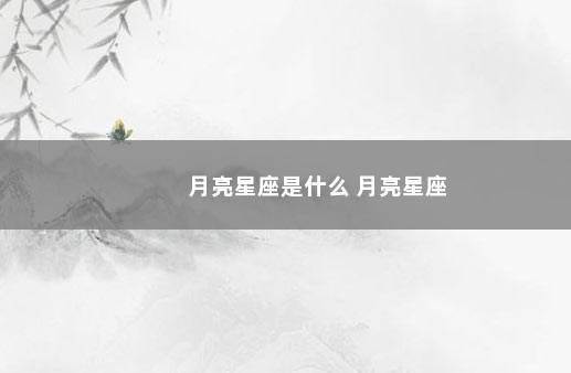 月亮星座是什么 月亮星座