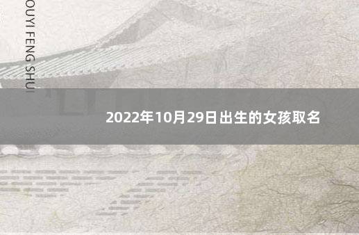 2022年10月29日出生的女孩取名