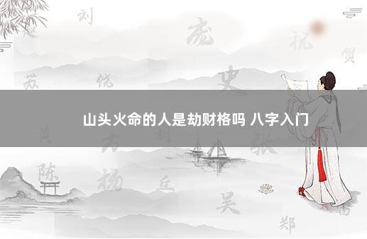 山头火命的人是劫财格吗 八字入门