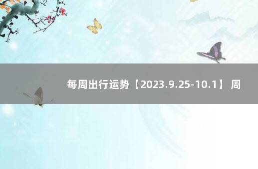 每周出行运势【2023.9.25-10.1】 周运势最新一周