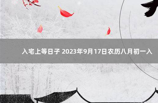 入宅上等日子 2023年9月17日农历八月初一入宅好吗 2020年1月8日黄道吉日