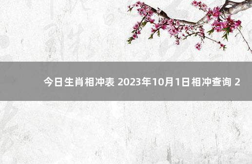 今日生肖相冲表 2023年10月1日相冲查询 2019年12月26日黄历