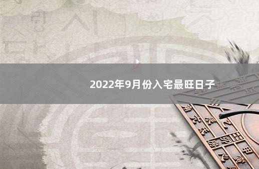 2022年9月份入宅最旺日子