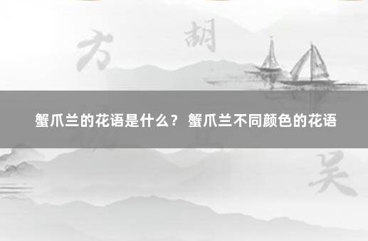 蟹爪兰的花语是什么？ 蟹爪兰不同颜色的花语