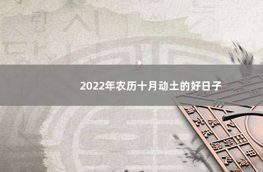 2022年农历十月动土的好日子