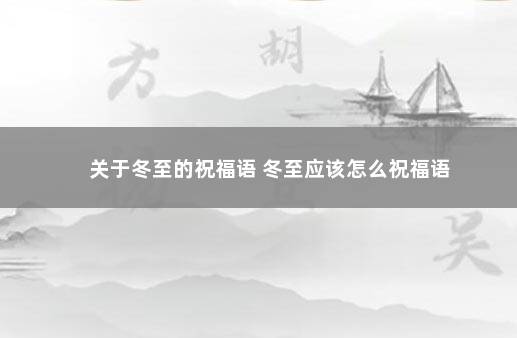 关于冬至的祝福语 冬至应该怎么祝福语