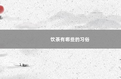 饮茶有哪些的习俗