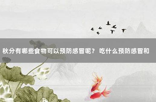 秋分有哪些食物可以预防感冒呢？ 吃什么预防感冒和流感