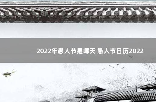 2022年愚人节是哪天 愚人节日历2022