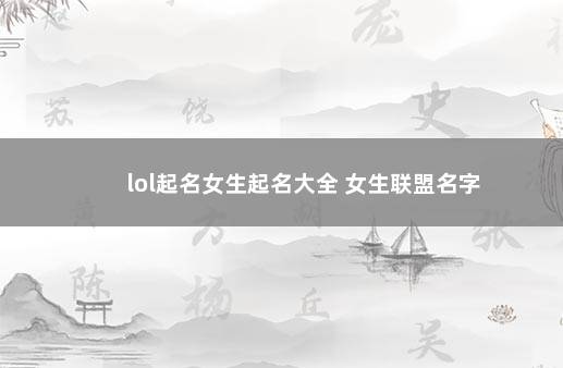 lol起名女生起名大全 女生联盟名字