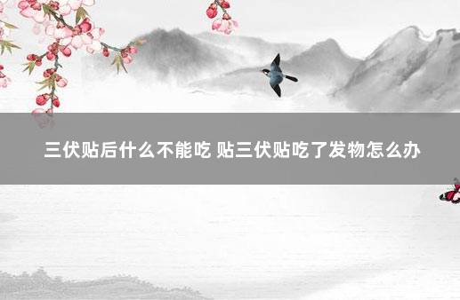 三伏贴后什么不能吃 贴三伏贴吃了发物怎么办