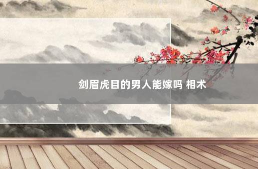 剑眉虎目的男人能嫁吗 相术