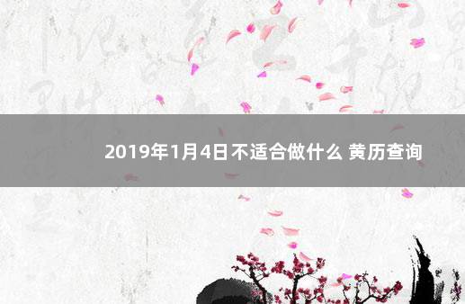 2019年1月4日不适合做什么 黄历查询