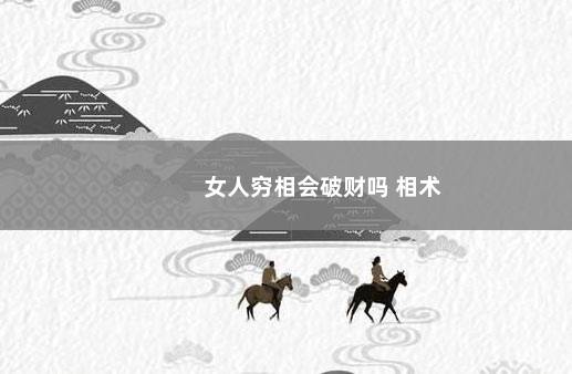 女人穷相会破财吗 相术