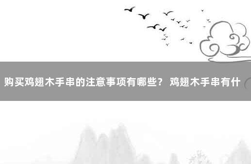 购买鸡翅木手串的注意事项有哪些？ 鸡翅木手串有什么功效