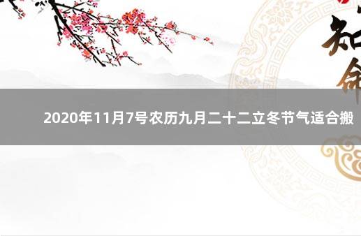 2020年11月7号农历九月二十二立冬节气适合搬家吗 搬家吉日