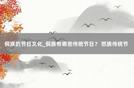 侗族的节日文化_侗族有哪些传统节日？ 怒族传统节日