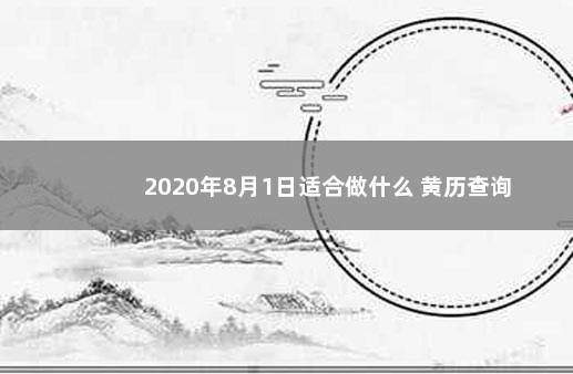 2020年8月1日适合做什么 黄历查询