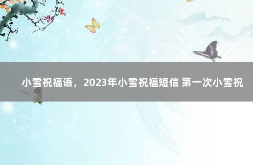 小雪祝福语，2023年小雪祝福短信 第一次小雪祝福语