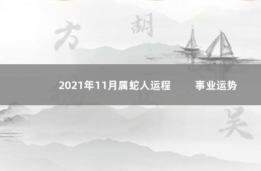 2021年11月属蛇人运程 　　事业运势