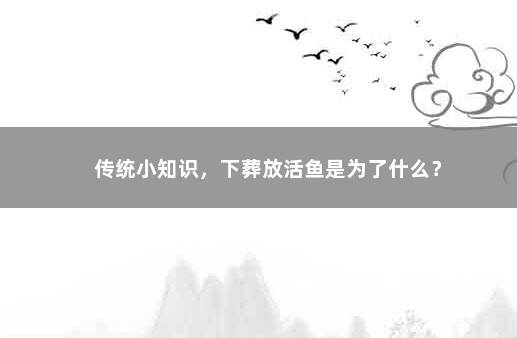传统小知识，下葬放活鱼是为了什么？